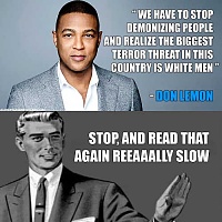 Click image for larger version. 

Name:	don-lemon-we-have-top-stop-demonizing-people-white-men-terror-threat-stop-and-read-that-again-re.jpg 
Views:	71 
Size:	34.2 KB 
ID:	15391