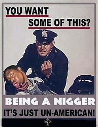Click image for larger version. 

Name:	nigger un-american want some.jpg 
Views:	763 
Size:	13.3 KB 
ID:	19097
