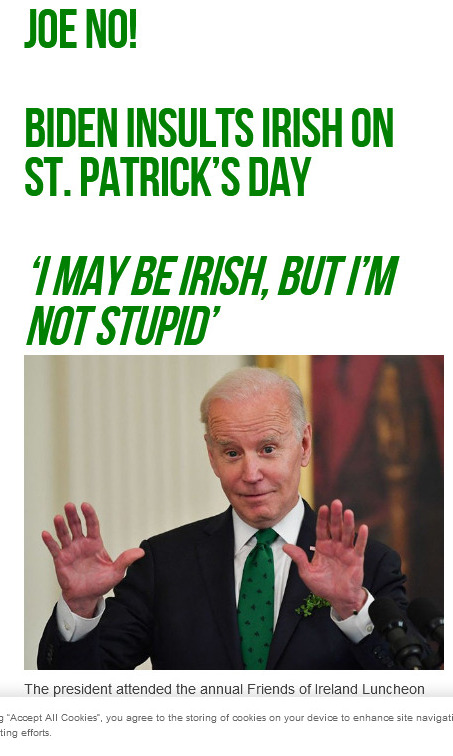 Name:  biden insults irish on st patricks day screenshot-www.breitbart.com-2022.03.17-17_44_24.jpg
Views: 123
Size:  110.0 KB