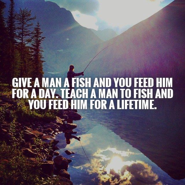 Name:  give-a-man-a-fish-and-you-feed-him-for-a-day-teach-a-man-to-fish-and-you-feed-him-for-a-lifetime.jpg
Views: 929
Size:  91.9 KB