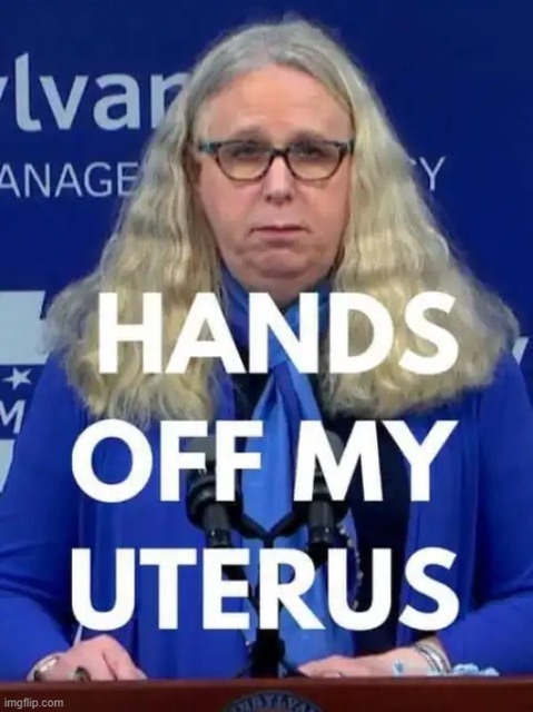 Click image for larger version. 

Name:	rachel-levine-hands-off-my-uterus.jpeg 
Views:	1276 
Size:	62.0 KB 
ID:	20651