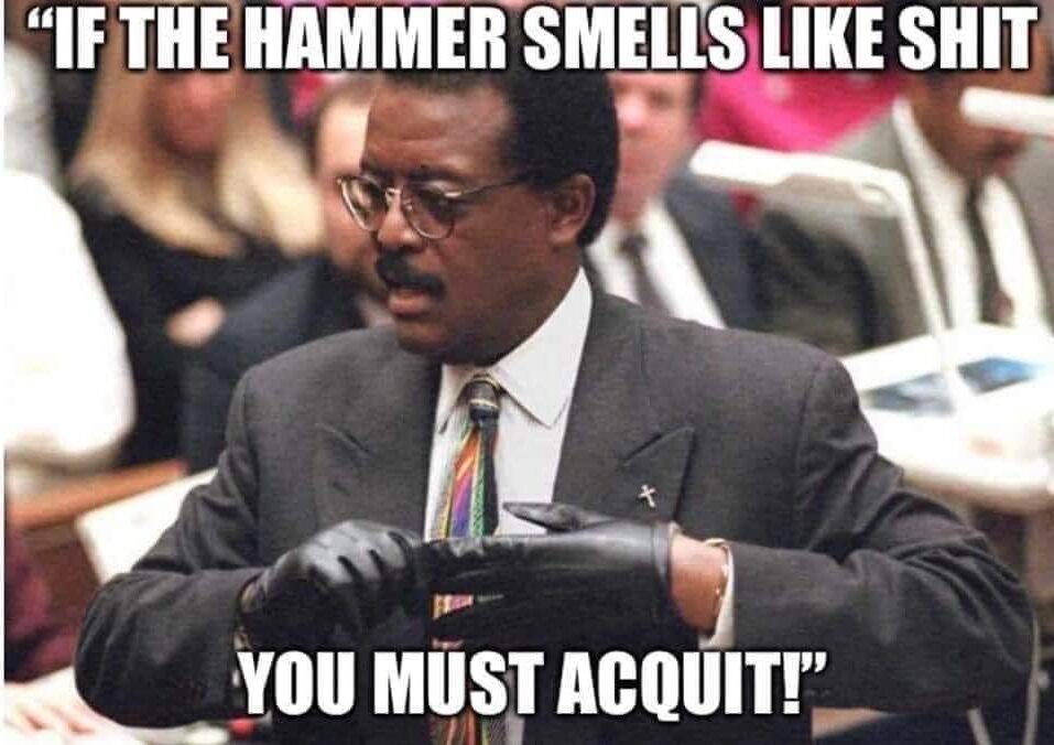 Name:  if-the-hammer-smells-you-must-acquit-e1667783015922.jpeg
Views: 1736
Size:  85.2 KB