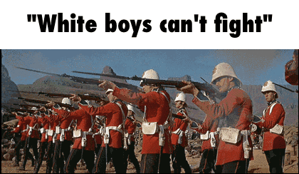 Click image for larger version. 

Name:	white-boys-cant-fight-zulu.gif 
Views:	874 
Size:	3.95 MB 
ID:	22009
