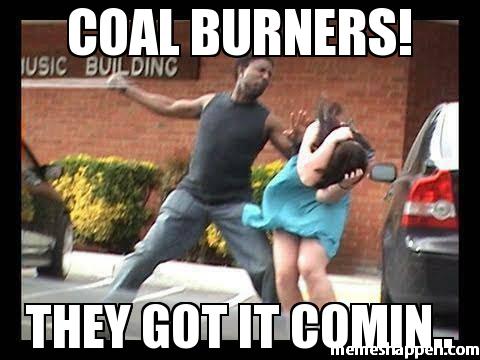 Name:  Coal-burners-they-got-it-comin-meme-8342.jpg
Views: 542
Size:  34.4 KB